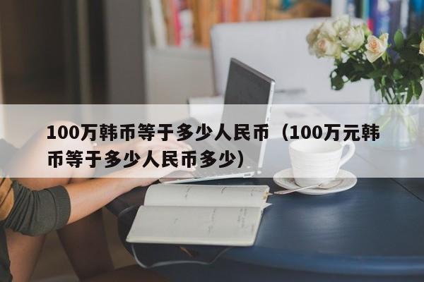 4900韩币兑换人民币(48000韩元兑换人民币)